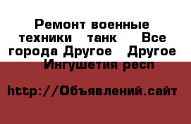 Ремонт военные техники ( танк)  - Все города Другое » Другое   . Ингушетия респ.